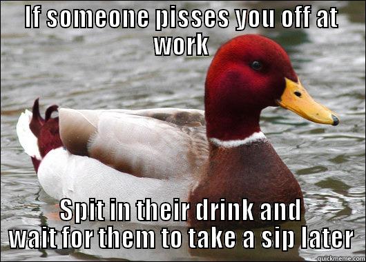 IF SOMEONE PISSES YOU OFF AT WORK SPIT IN THEIR DRINK AND WAIT FOR THEM TO TAKE A SIP LATER Malicious Advice Mallard