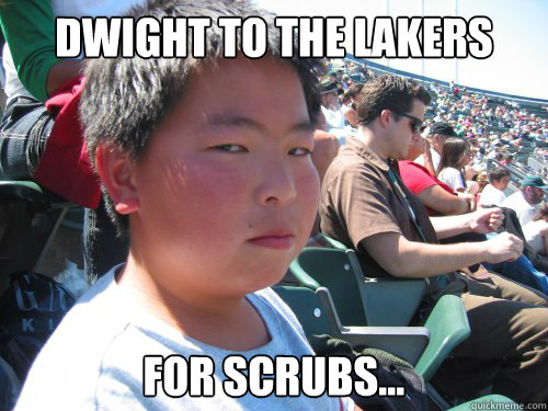 Dwight to the lakers for scrubs... - Dwight to the lakers for scrubs...  Not Impressed Kyle