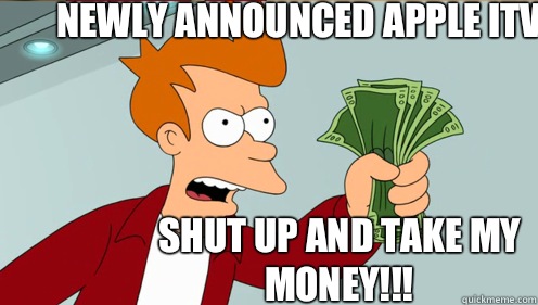 Newly announced apple iTV Shut up and take my money!!!  Fry shut up and take my money credit card