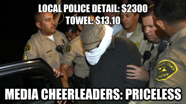 Local police detail: $2300
Towel: $13.10
 Media Cheerleaders: Priceless  Defend the Constitution