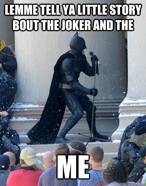 LEmme tell ya little story bout the joker and the Me  Karaoke Batman