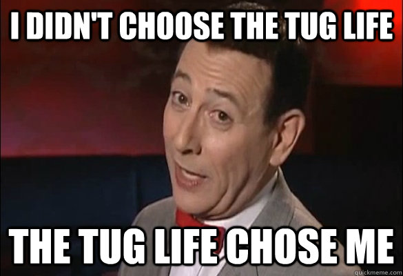 i didn't choose the tug life the tug life chose me - i didn't choose the tug life the tug life chose me  Tug Life PeeWee