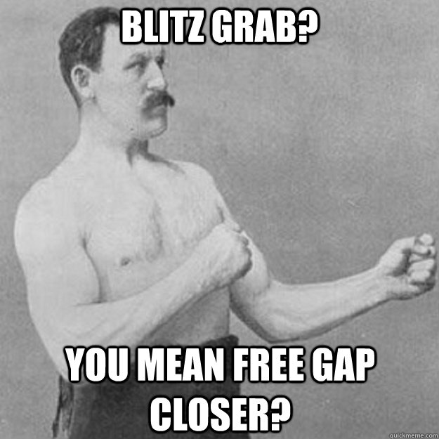 Blitz grab? You mean free gap closer?  overly manly man