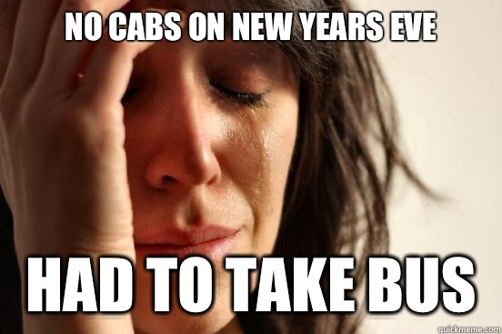 No cabs on new years eve Had to take bus  First World Problems