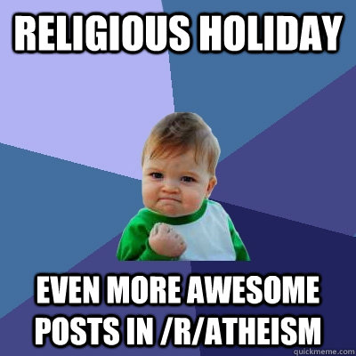 Religious Holiday even more awesome posts in /r/atheism  Success Kid