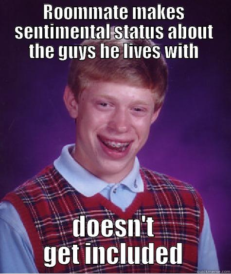 ROOMMATE MAKES SENTIMENTAL STATUS ABOUT THE GUYS HE LIVES WITH DOESN'T GET INCLUDED Bad Luck Brian