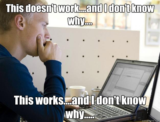 This doesn't work....and I don't know why.... This works....and I don't know why..... - This doesn't work....and I don't know why.... This works....and I don't know why.....  Programmer