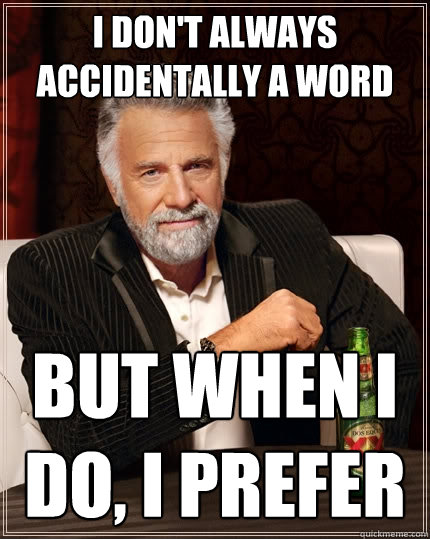 I don't always accidentally a word But when I do, I prefer  The Most Interesting Man In The World