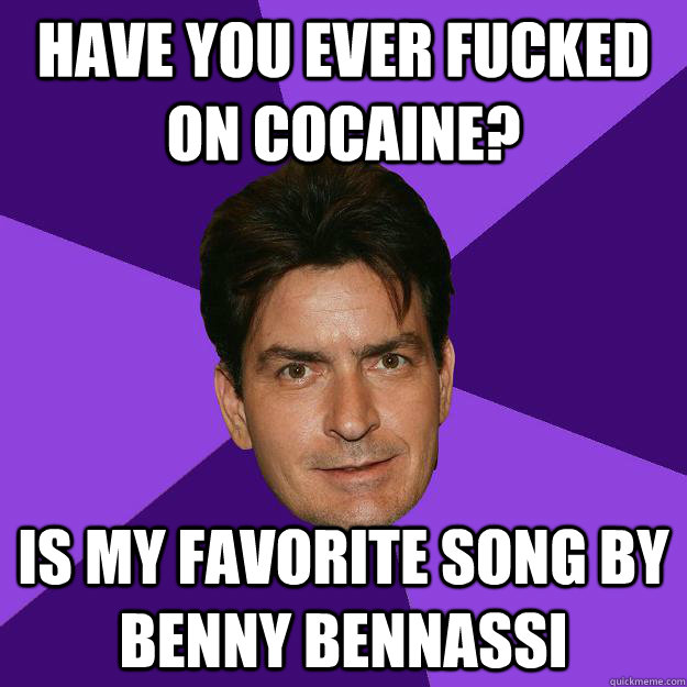 Have you ever fucked on cocaine? is my favorite song by Benny Bennassi  Clean Sheen