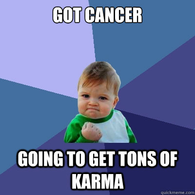 Got Cancer Going to get tons of karma  Success Kid