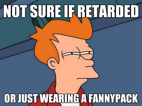 Not sure if retarded Or just wearing a fannypack  Futurama Fry