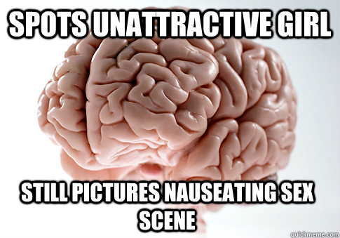 Spots Unattractive Girl Still Pictures Nauseating Sex Scene  Scumbag Brain