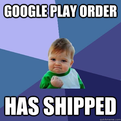 Google play order has shipped  Success Kid