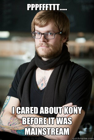 PPPFFFTTT..... I CARED ABOUT KONY BEFORE IT WAS MAINSTREAM  Hipster Barista