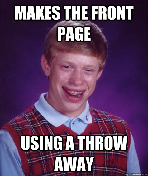 makes the front page using a throw away - makes the front page using a throw away  Bad Luck Brian