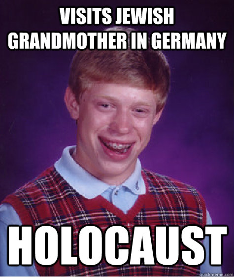 visits jewish grandmother in germany holocaust  - visits jewish grandmother in germany holocaust   Bad Luck Brian