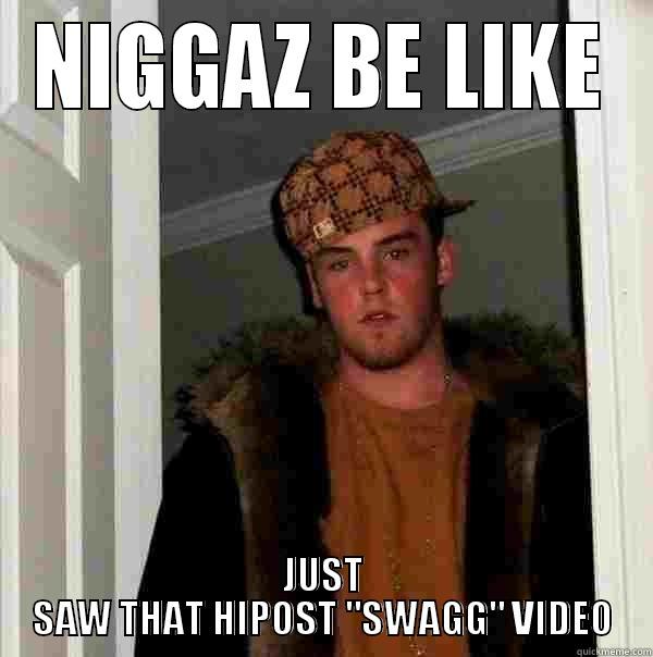 SWAGG VIDEO - NIGGAZ BE LIKE JUST SAW THAT HIPOST 