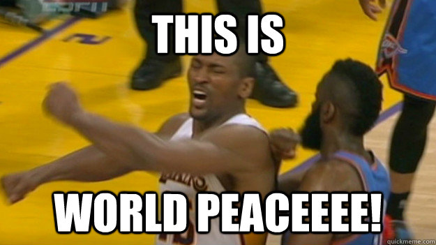 This is World Peaceeee!  World Peace