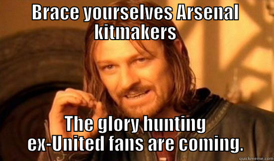 BRACE YOURSELVES ARSENAL KITMAKERS THE GLORY HUNTING EX-UNITED FANS ARE COMING. Boromir