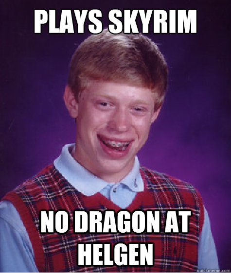 PLAYS SKYRIM NO DRAGON AT HELGEN - PLAYS SKYRIM NO DRAGON AT HELGEN  Bad Luck Brian