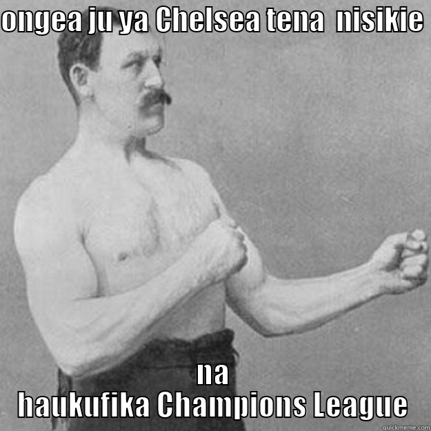 ONGEA JU YA CHELSEA TENA  NISIKIE NA HAUKUFIKA CHAMPIONS LEAGUE overly manly man