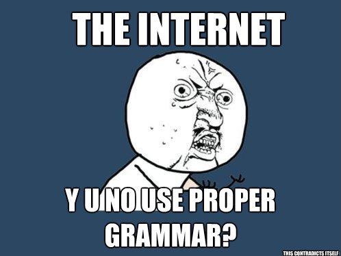 The Internet Y u no use proper grammar? This contradicts itself - The Internet Y u no use proper grammar? This contradicts itself  Y U No