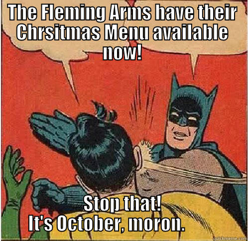 Christmas? Already? - THE FLEMING ARMS HAVE THEIR CHRSITMAS MENU AVAILABLE NOW! STOP THAT!    IT'S OCTOBER, MORON.             Batman Slapping Robin