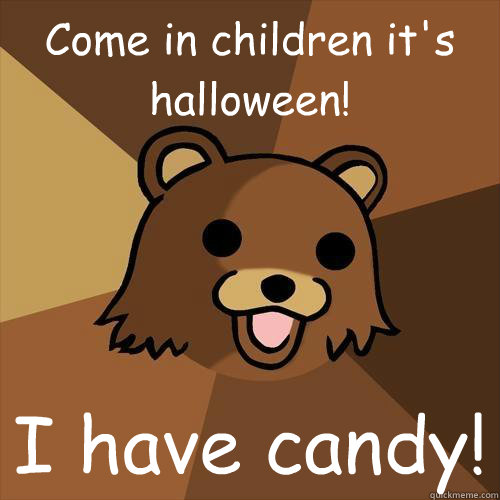 Come in children it's halloween! I have candy!  Pedobear