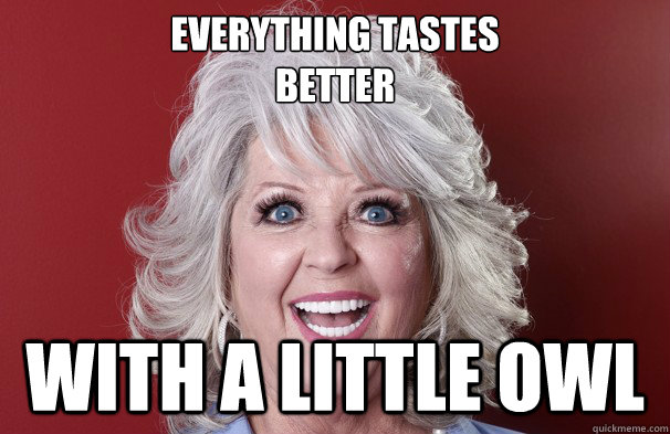 Everything Tastes
better With a little owl  Crazy Paula Deen