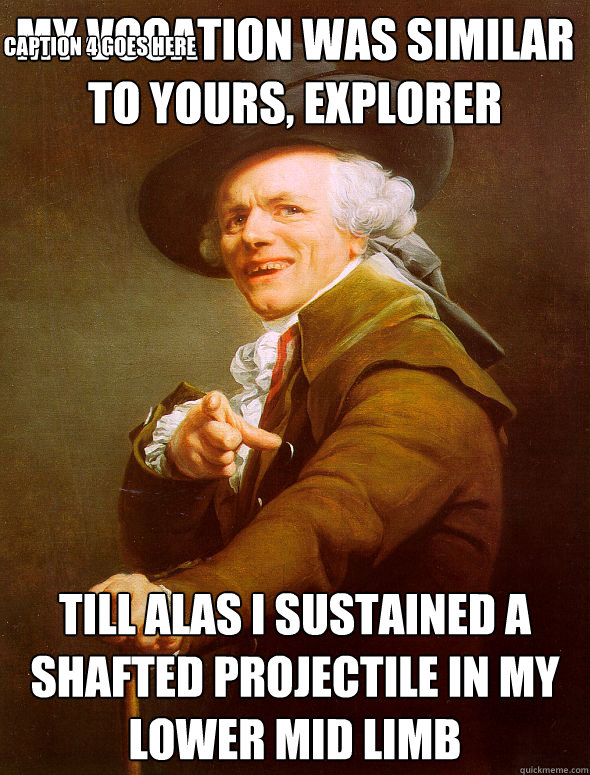 My vocation was similar to yours, explorer till alas i sustained a shafted projectile in my lower mid limb Caption 3 goes here Caption 4 goes here  Joseph Ducreux