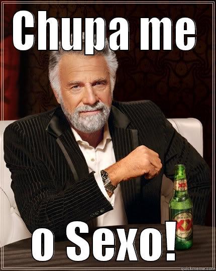 CHUPA ME O SEXO! The Most Interesting Man In The World