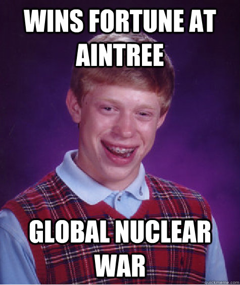 Wins fortune at Aintree global nuclear war  Bad Luck Brian