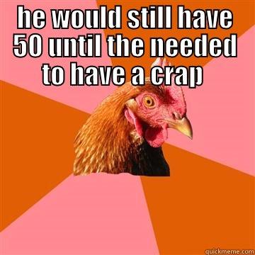 HE WOULD STILL HAVE 50 UNTIL THE NEEDED TO HAVE A CRAP   Anti-Joke Chicken