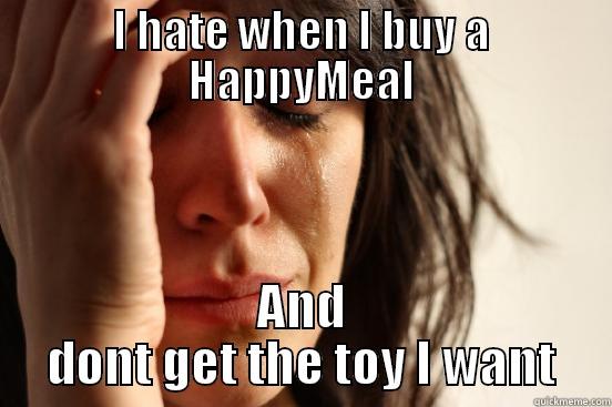 I HATE WHEN I BUY A HAPPYMEAL AND DONT GET THE TOY I WANT First World Problems