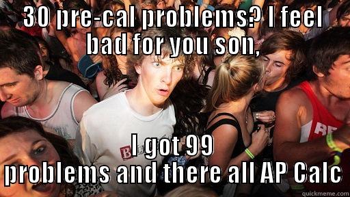 30 PRE-CAL PROBLEMS? I FEEL BAD FOR YOU SON, I GOT 99 PROBLEMS AND THERE ALL AP CALC Sudden Clarity Clarence