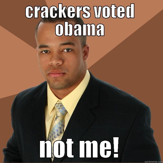 cracka nation - CRACKERS VOTED OBAMA NOT ME! Successful Black Man