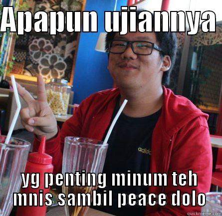 APAPUN UJIANNYA  YG PENTING MINUM TEH MNIS SAMBIL PEACE DOLO Misc