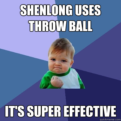 SHENLONG USES THROW BALL IT'S SUPER EFFECTIVE  Success Kid