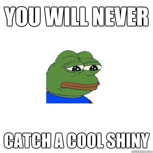 You will never Catch a cool shiny  Sad Frog