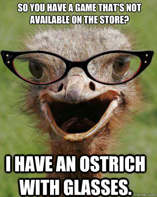 I have an ostrich with glasses. So you have a game that's not available on the store?  Judgmental Bookseller Ostrich