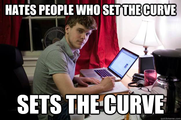 Hates people who set the curve Sets the curve - Hates people who set the curve Sets the curve  Harvard Douchebag