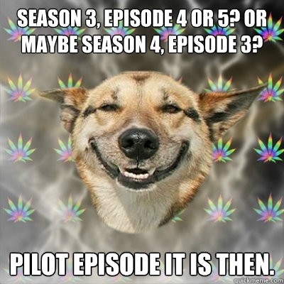 Season 3, Episode 4 or 5? Or maybe season 4, episode 3? Pilot episode it is then.  Stoner Dog