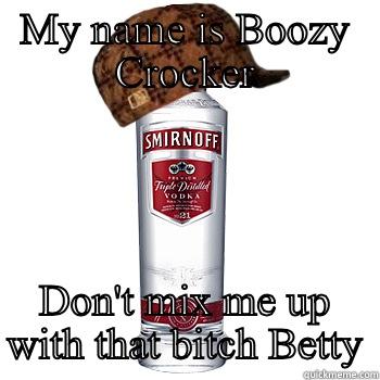 MY NAME IS BOOZY CROCKER DON'T MIX ME UP WITH THAT BITCH BETTY Scumbag Alcohol