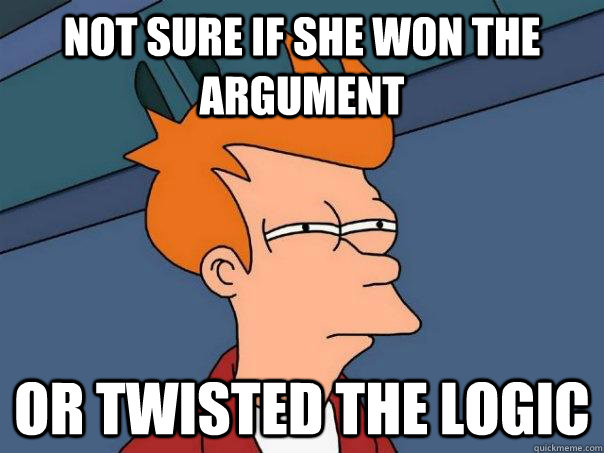 Not sure if she won the argument Or twisted the logic  Futurama Fry