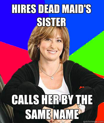 Hires dead maid's sister calls her by the same name - Hires dead maid's sister calls her by the same name  Sheltering Suburban Mom