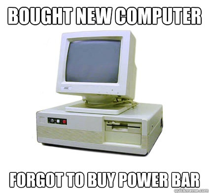 bought new computer forgot to buy power bar  Your First Computer