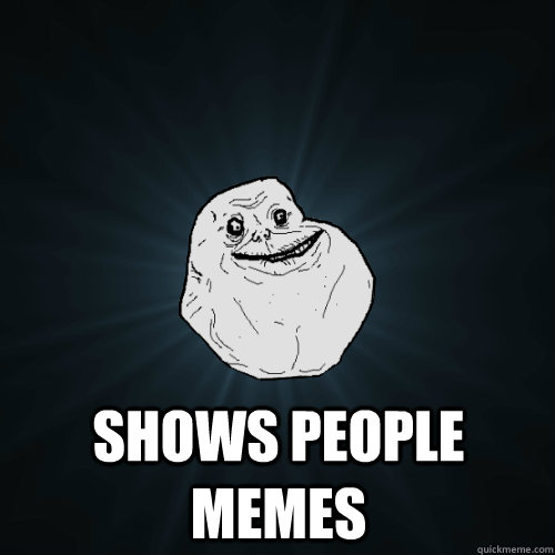  Shows people memes  Forever Alone