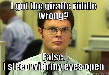 I GOT THE GIRAFFE RIDDLE WRONG? FALSE. I SLEEP WITH MY EYES OPEN Schrute