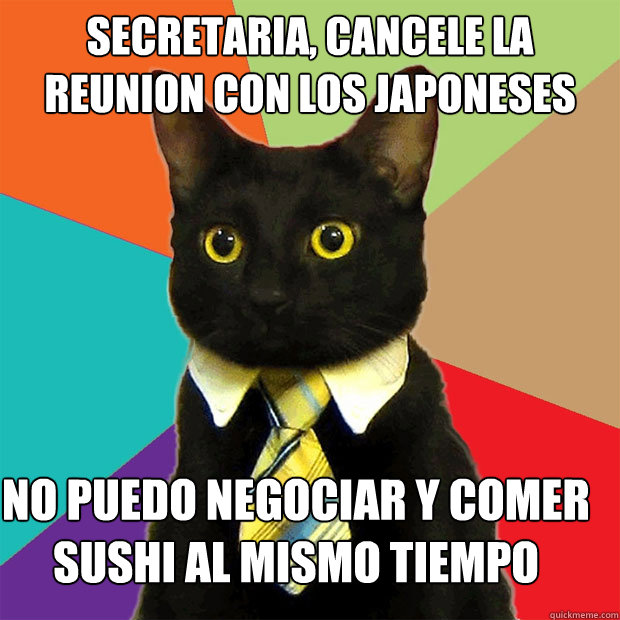 Secretaria, cancele la reunion con los japoneses no puedo negociar y comer sushi al mismo tiempo  Business Cat