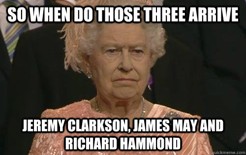 So when do those three arrive jeremy clarkson, james may and richard hammond  